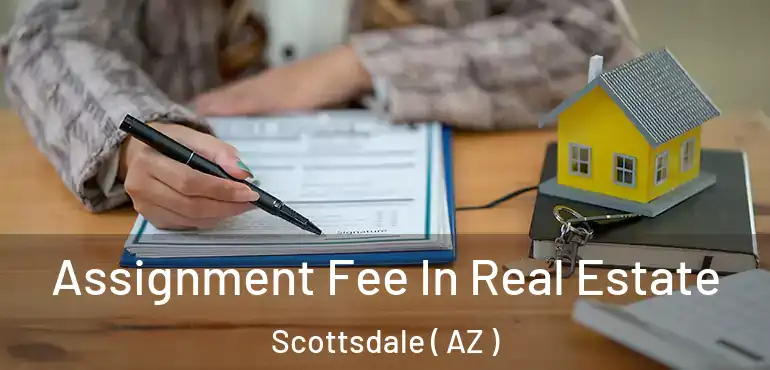  Assignment Fee In Real Estate Scottsdale ( AZ )