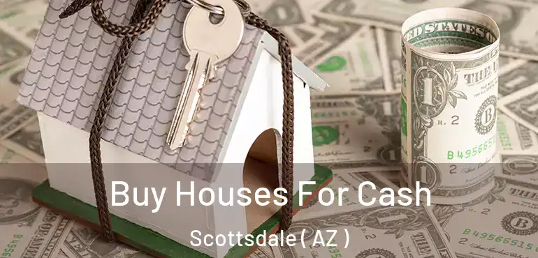  Buy Houses For Cash Scottsdale ( AZ )