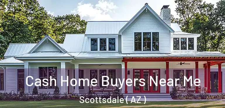  Cash Home Buyers Near Me Scottsdale ( AZ )
