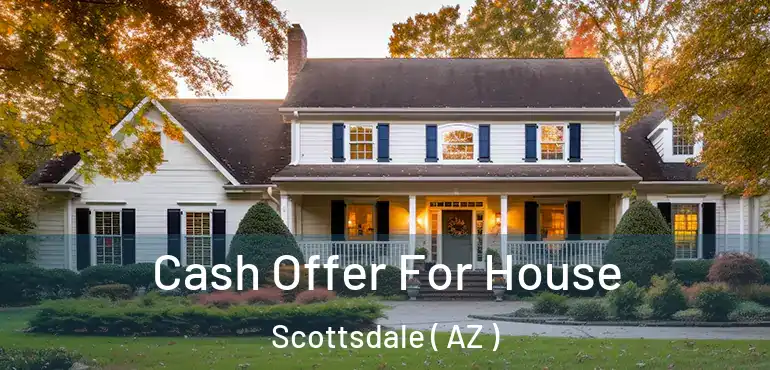  Cash Offer For House Scottsdale ( AZ )