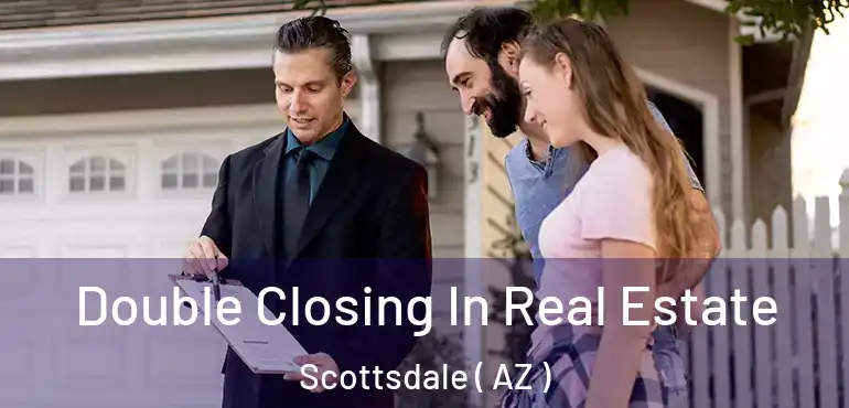  Double Closing In Real Estate Scottsdale ( AZ )