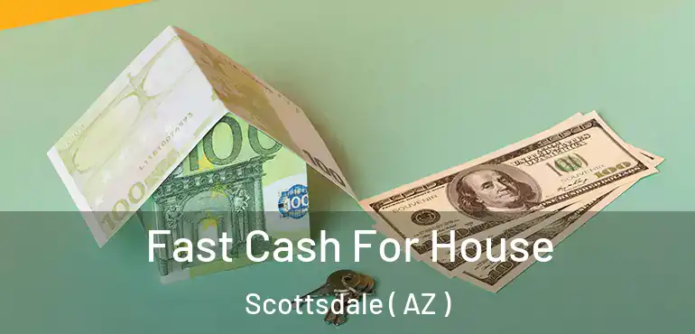  Fast Cash For House Scottsdale ( AZ )
