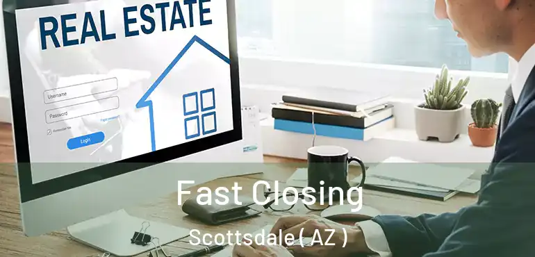  Fast Closing Scottsdale ( AZ )