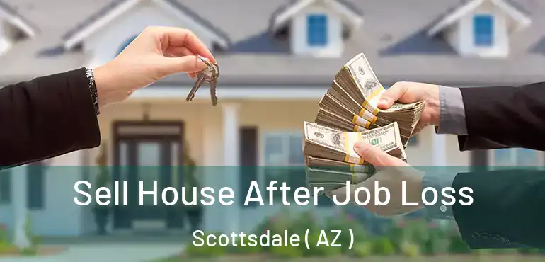  Sell House After Job Loss Scottsdale ( AZ )