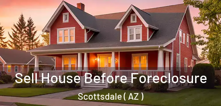  Sell House Before Foreclosure Scottsdale ( AZ )