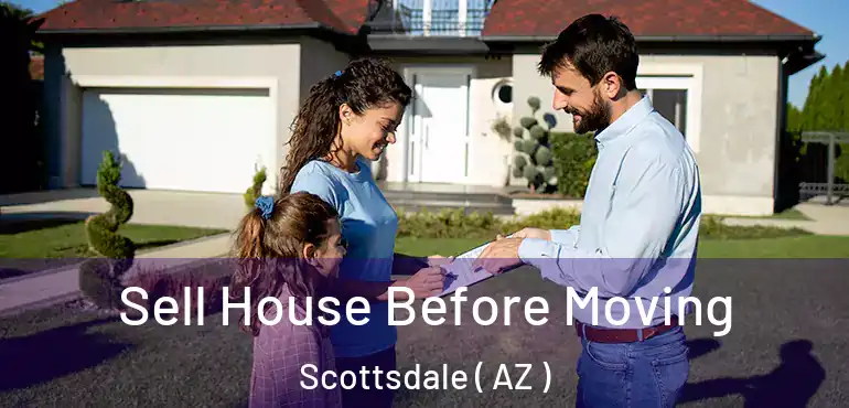  Sell House Before Moving Scottsdale ( AZ )