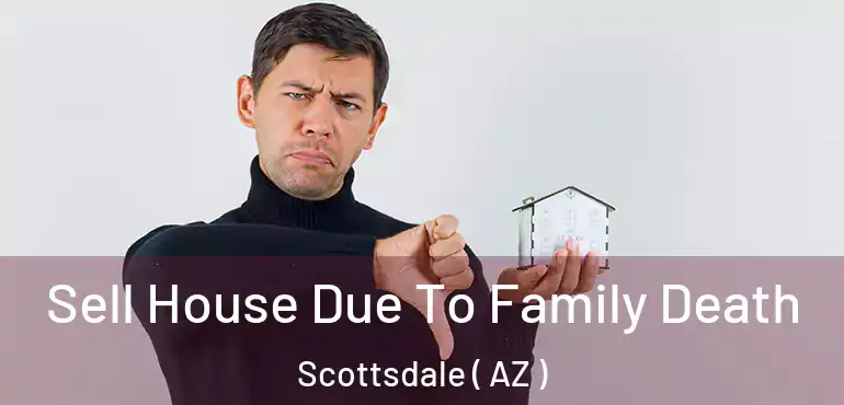 Sell House Due To Family Death Scottsdale ( AZ )