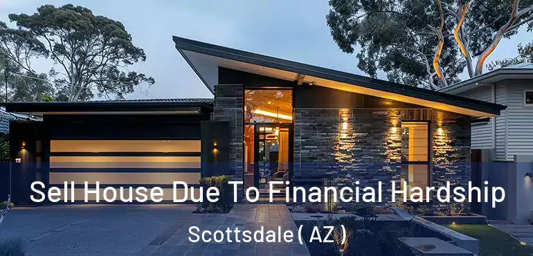  Sell House Due To Financial Hardship Scottsdale ( AZ )
