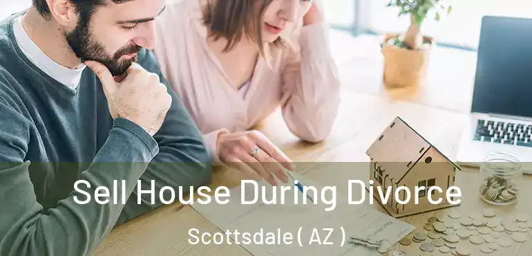  Sell House During Divorce Scottsdale ( AZ )