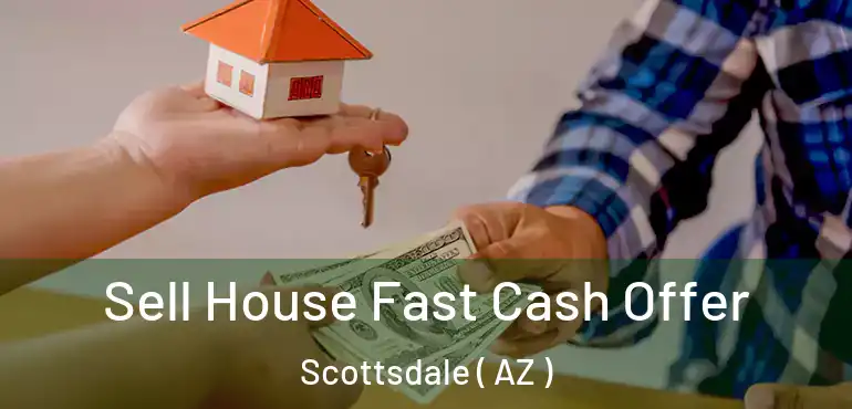  Sell House Fast Cash Offer Scottsdale ( AZ )
