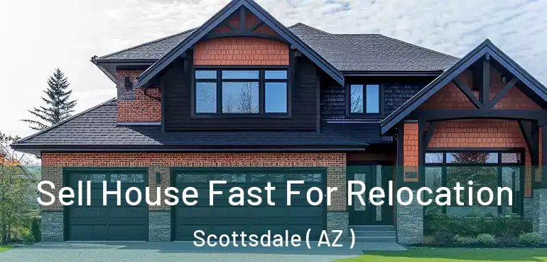  Sell House Fast For Relocation Scottsdale ( AZ )