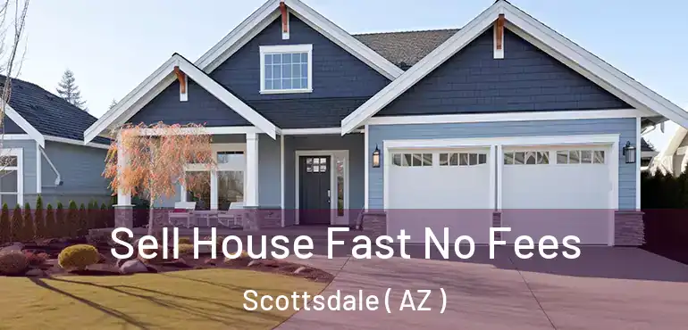  Sell House Fast No Fees Scottsdale ( AZ )