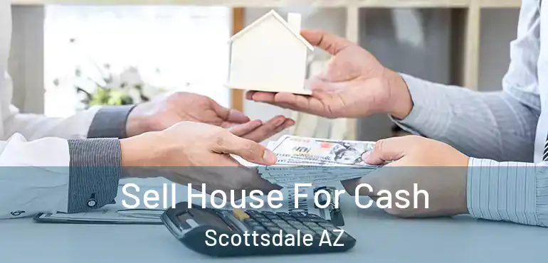 Sell House For Cash Scottsdale AZ