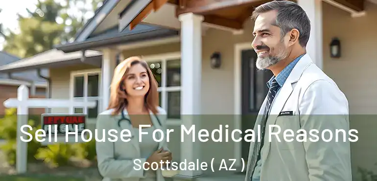  Sell House For Medical Reasons Scottsdale ( AZ )