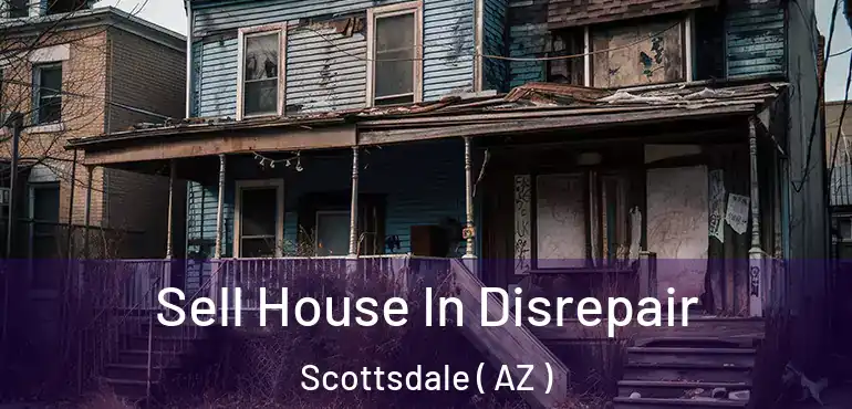  Sell House In Disrepair Scottsdale ( AZ )
