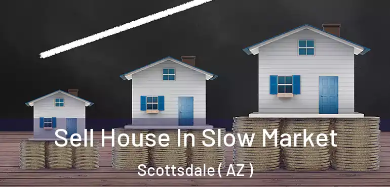  Sell House In Slow Market Scottsdale ( AZ )
