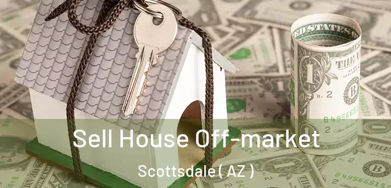  Sell House Off-market Scottsdale ( AZ )