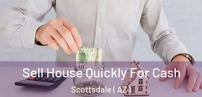  Sell House Quickly For Cash Scottsdale ( AZ )