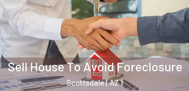  Sell House To Avoid Foreclosure Scottsdale ( AZ )