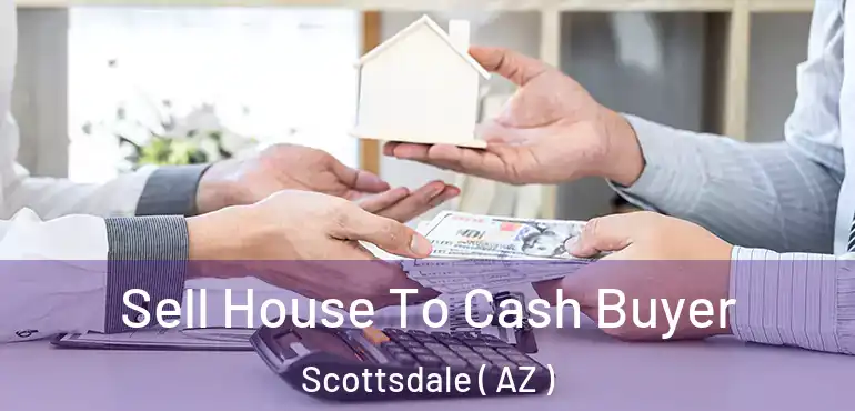  Sell House To Cash Buyer Scottsdale ( AZ )