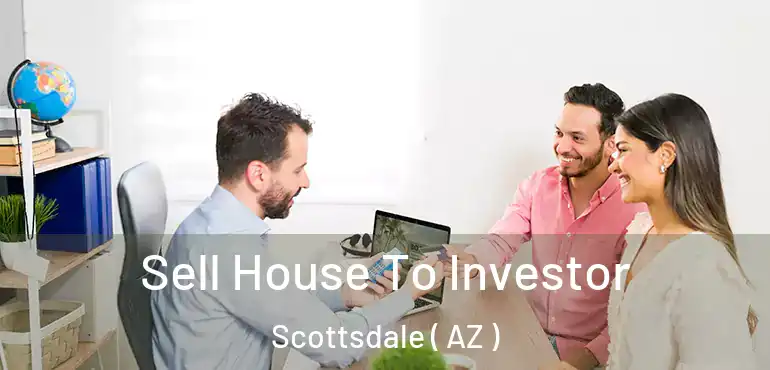  Sell House To Investor Scottsdale ( AZ )