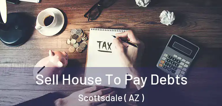  Sell House To Pay Debts Scottsdale ( AZ )