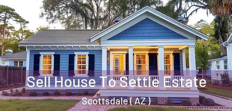  Sell House To Settle Estate Scottsdale ( AZ )