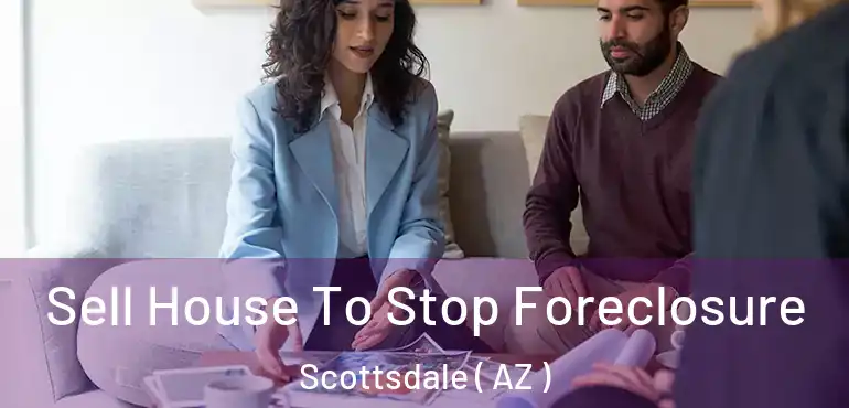  Sell House To Stop Foreclosure Scottsdale ( AZ )