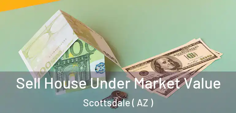  Sell House Under Market Value Scottsdale ( AZ )
