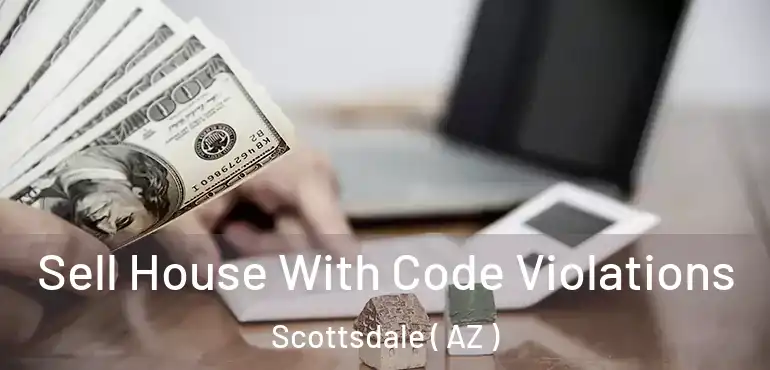  Sell House With Code Violations Scottsdale ( AZ )