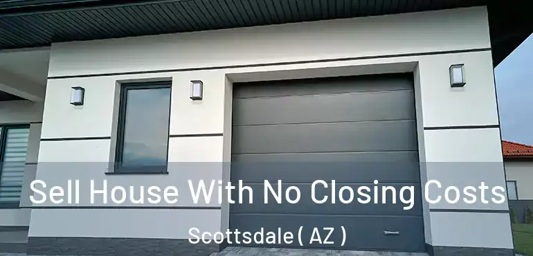  Sell House With No Closing Costs Scottsdale ( AZ )