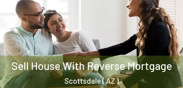  Sell House With Reverse Mortgage Scottsdale ( AZ )