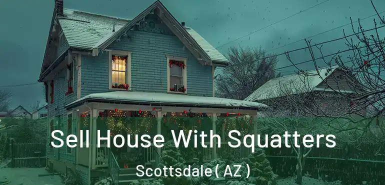  Sell House With Squatters Scottsdale ( AZ )
