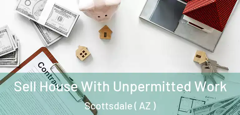  Sell House With Unpermitted Work Scottsdale ( AZ )