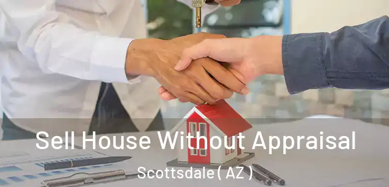  Sell House Without Appraisal Scottsdale ( AZ )