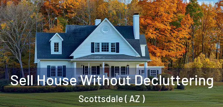  Sell House Without Decluttering Scottsdale ( AZ )