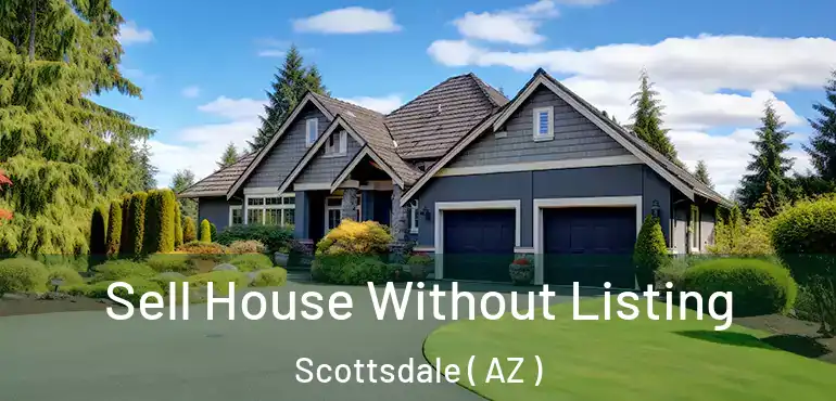  Sell House Without Listing Scottsdale ( AZ )
