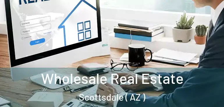  Wholesale Real Estate Scottsdale ( AZ )